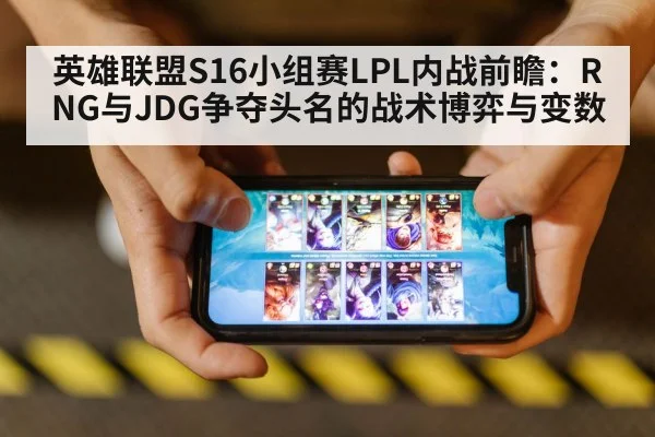 英雄联盟S16小组赛LPL内战前瞻：RNG与JDG争夺头名的战术博弈与变数